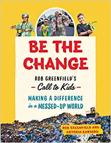 Be the Change: Rob Greenfield’s Call to Kids―Making a Difference in a Messed-Up World